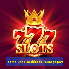 como usar cashback recargapay